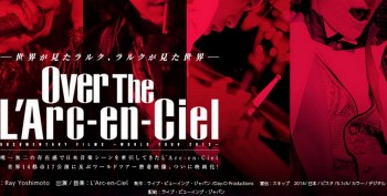 “Over the L’Arc-en-Ciel”, Sebuah Dokumenter Penuh Fanservice Yang Luar Biasa